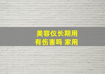 美容仪长期用有伤害吗 家用